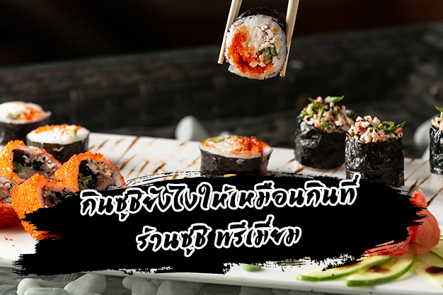 กินซูชิแบบ ร้านซูชิ พรีเมี่ยม